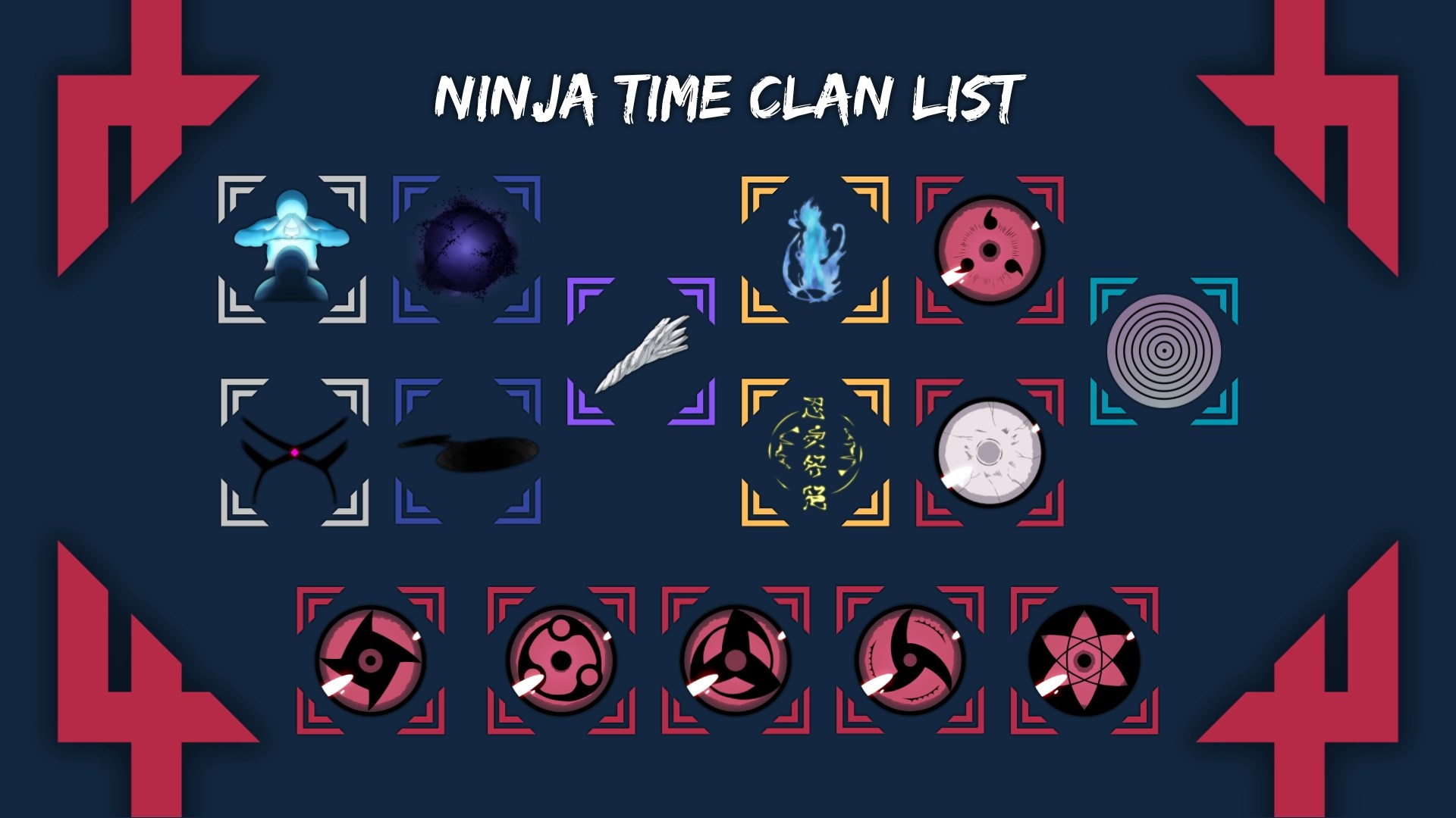 Ninja Time Clans list of the following clans: Bone, Dog, Soul, Healer, Fighter, Yellow Thunder, Shadow, White Eyes, Purple Eyes, and Red Eyes and the following Red Eyes subsidiaries: Teleporter, Intangible, Raven, Black Flames, Meteor