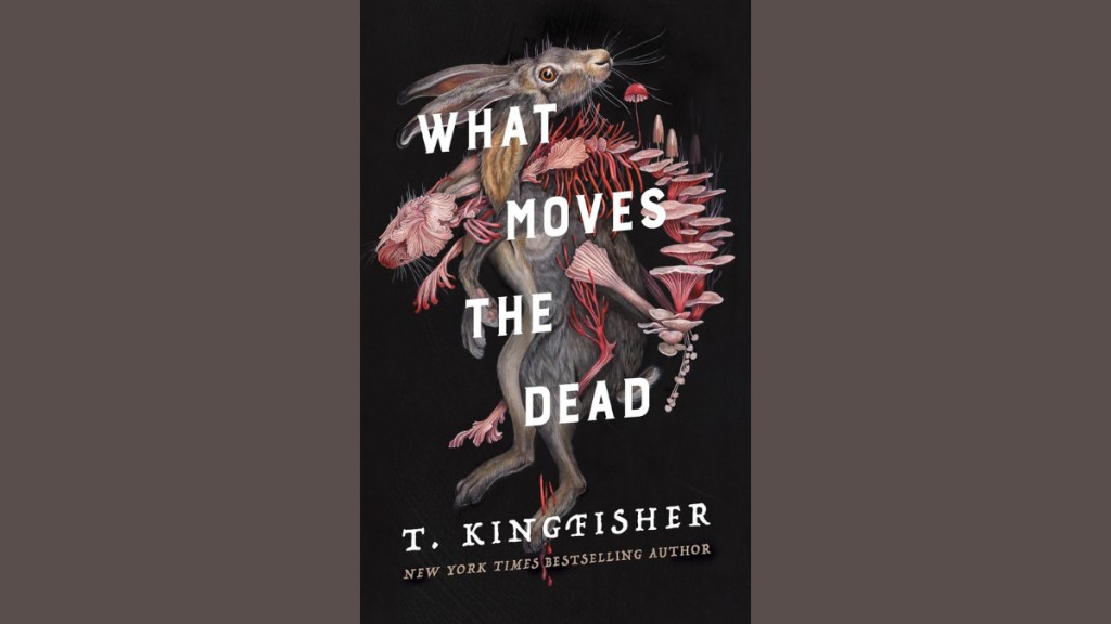 What Moves The Dead by T. Kingfisher